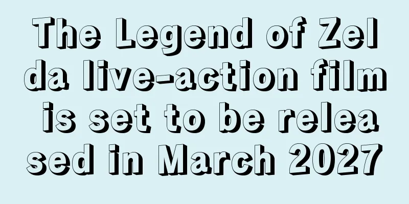 The Legend of Zelda live-action film is set to be released in March 2027