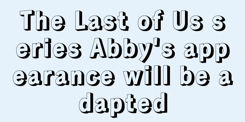 The Last of Us series Abby's appearance will be adapted