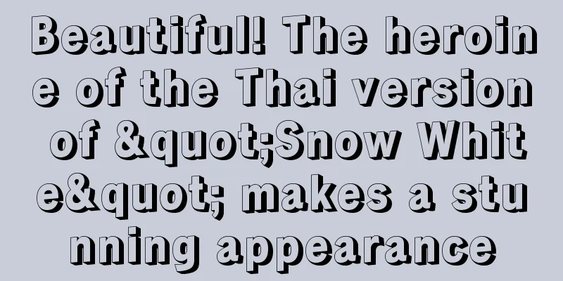 Beautiful! The heroine of the Thai version of "Snow White" makes a stunning appearance