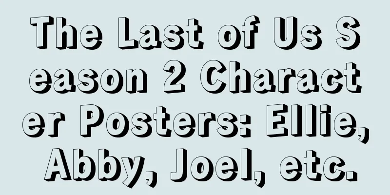 The Last of Us Season 2 Character Posters: Ellie, Abby, Joel, etc.