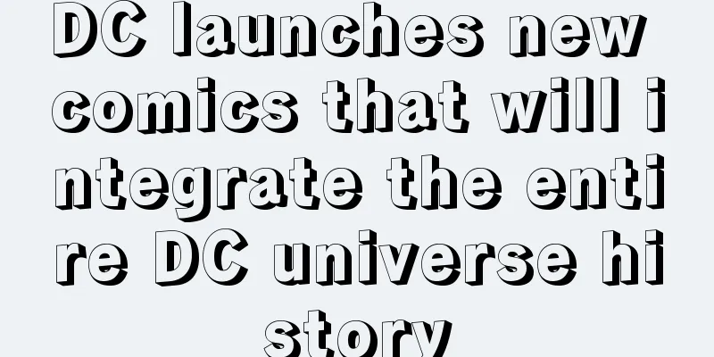 DC launches new comics that will integrate the entire DC universe history