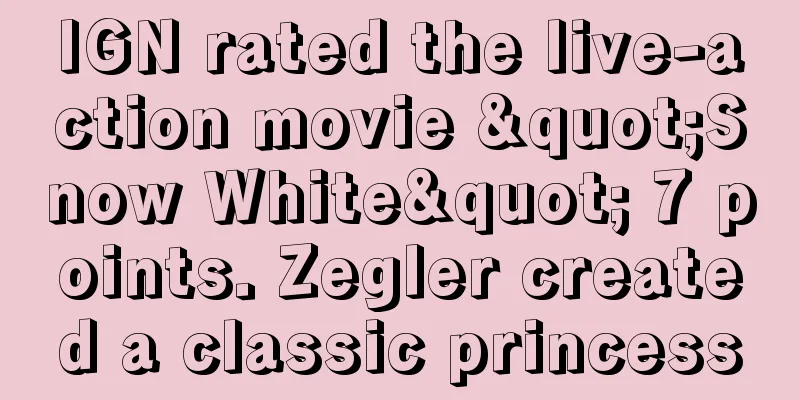 IGN rated the live-action movie "Snow White" 7 points. Zegler created a classic princess