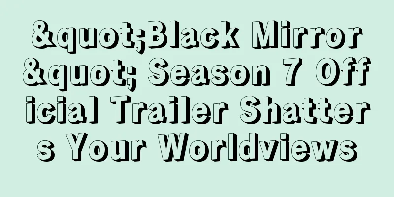 "Black Mirror" Season 7 Official Trailer Shatters Your Worldviews