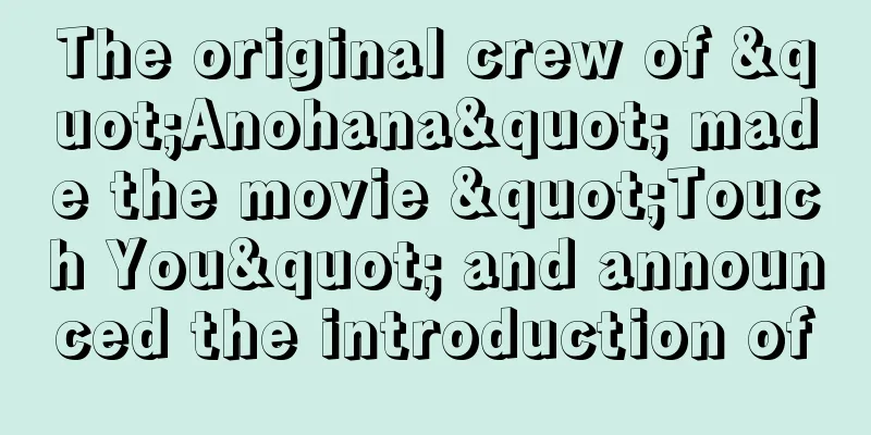 The original crew of "Anohana" made the movie "Touch You" and announced the introduction of