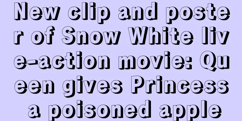 New clip and poster of Snow White live-action movie: Queen gives Princess a poisoned apple
