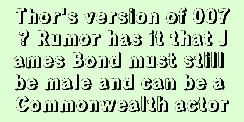 Thor's version of 007? Rumor has it that James Bond must still be male and can be a Commonwealth actor