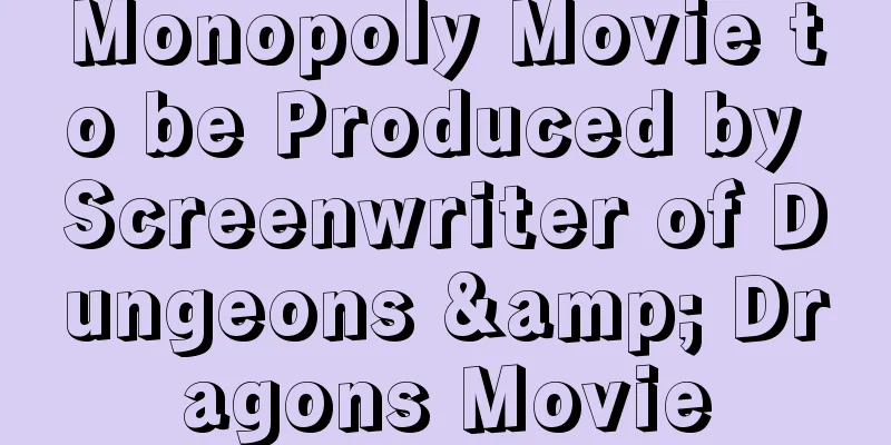 Monopoly Movie to be Produced by Screenwriter of Dungeons & Dragons Movie