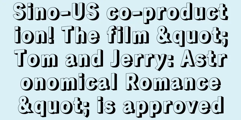 Sino-US co-production! The film "Tom and Jerry: Astronomical Romance" is approved