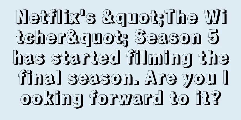 Netflix's "The Witcher" Season 5 has started filming the final season. Are you looking forward to it?