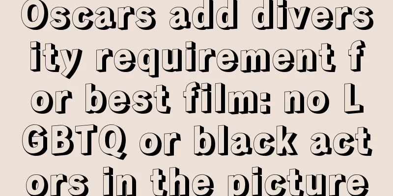 Oscars add diversity requirement for best film: no LGBTQ or black actors in the picture