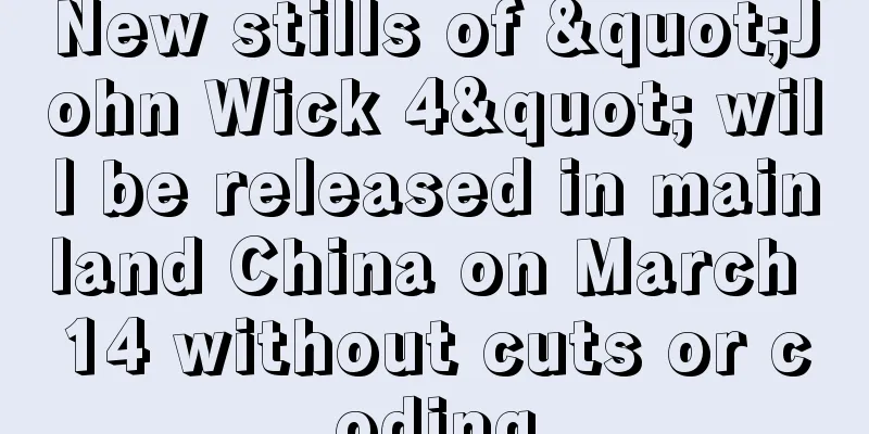 New stills of "John Wick 4" will be released in mainland China on March 14 without cuts or coding