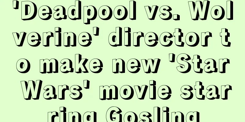 'Deadpool vs. Wolverine' director to make new 'Star Wars' movie starring Gosling