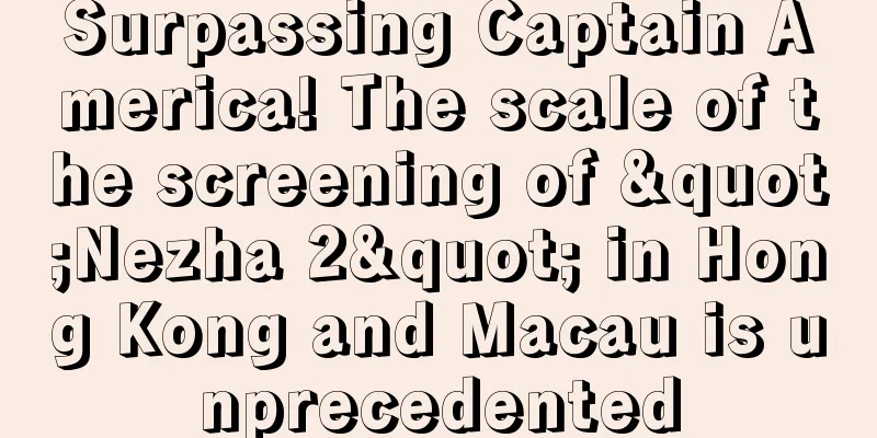 Surpassing Captain America! The scale of the screening of "Nezha 2" in Hong Kong and Macau is unprecedented