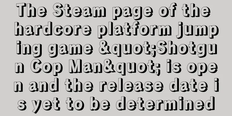 The Steam page of the hardcore platform jumping game "Shotgun Cop Man" is open and the release date is yet to be determined