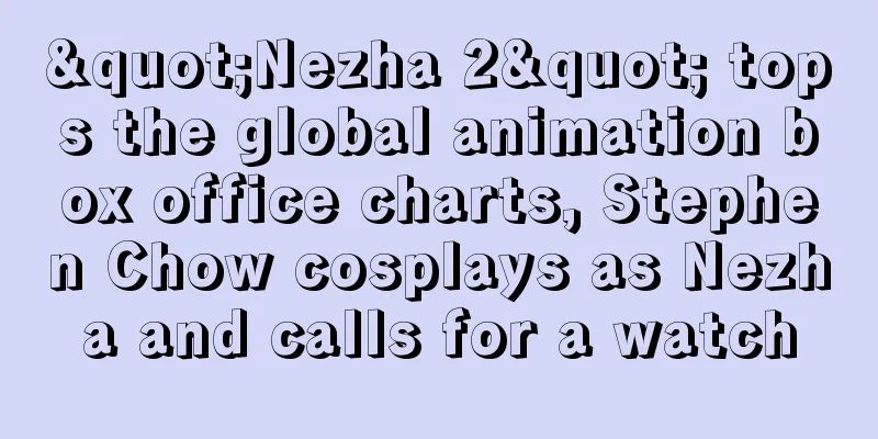 "Nezha 2" tops the global animation box office charts, Stephen Chow cosplays as Nezha and calls for a watch