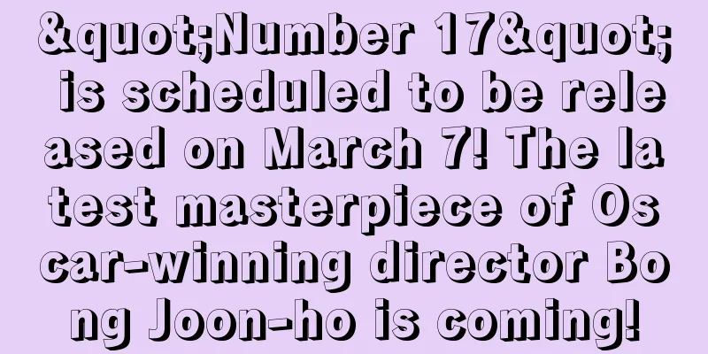 "Number 17" is scheduled to be released on March 7! The latest masterpiece of Oscar-winning director Bong Joon-ho is coming!