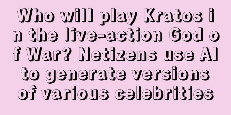 Who will play Kratos in the live-action God of War? Netizens use AI to generate versions of various celebrities