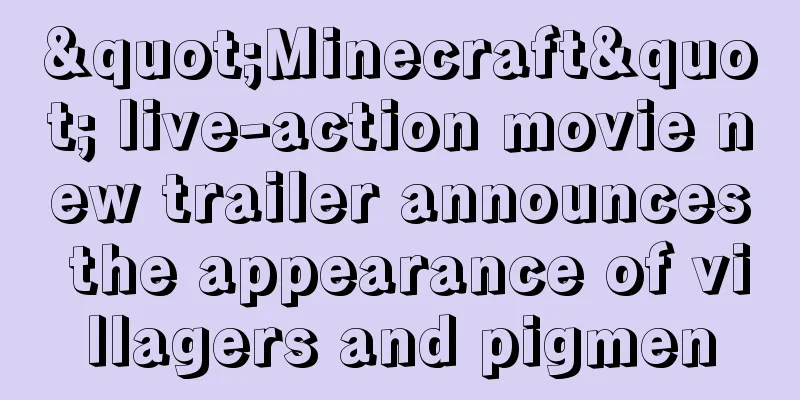 "Minecraft" live-action movie new trailer announces the appearance of villagers and pigmen