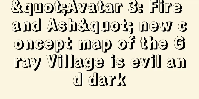 "Avatar 3: Fire and Ash" new concept map of the Gray Village is evil and dark