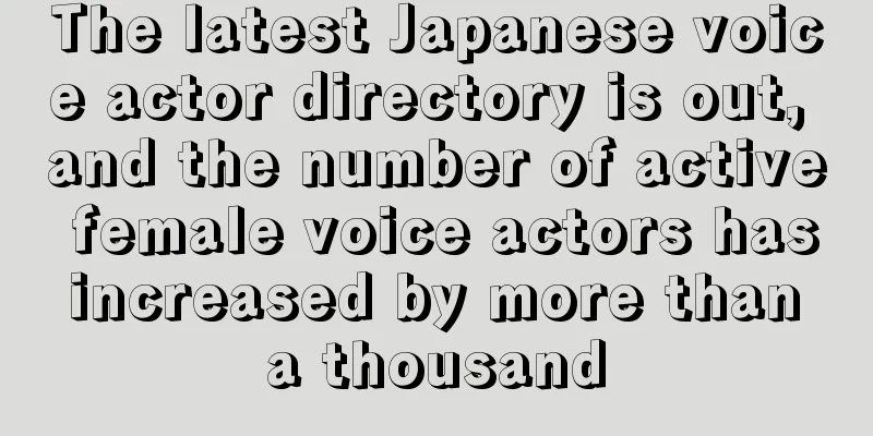 The latest Japanese voice actor directory is out, and the number of active female voice actors has increased by more than a thousand