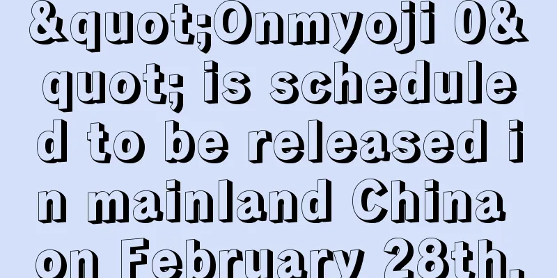 "Onmyoji 0" is scheduled to be released in mainland China on February 28th.