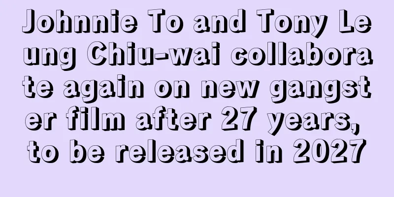 Johnnie To and Tony Leung Chiu-wai collaborate again on new gangster film after 27 years, to be released in 2027