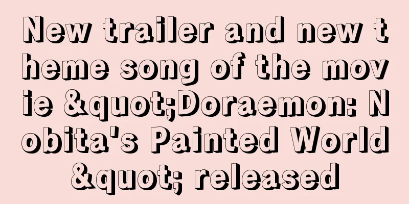 New trailer and new theme song of the movie "Doraemon: Nobita's Painted World" released