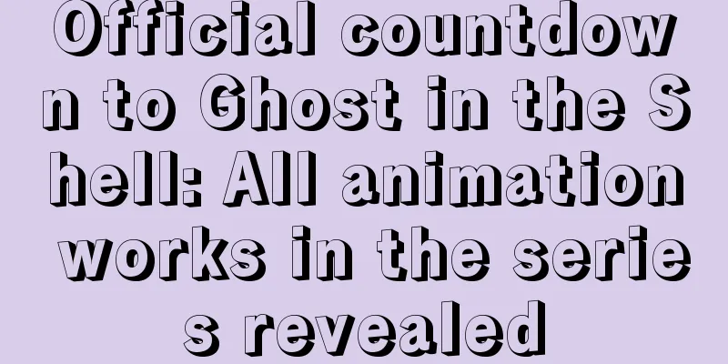 Official countdown to Ghost in the Shell: All animation works in the series revealed