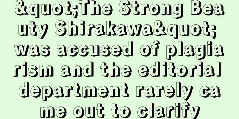 "The Strong Beauty Shirakawa" was accused of plagiarism and the editorial department rarely came out to clarify