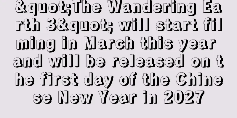 "The Wandering Earth 3" will start filming in March this year and will be released on the first day of the Chinese New Year in 2027