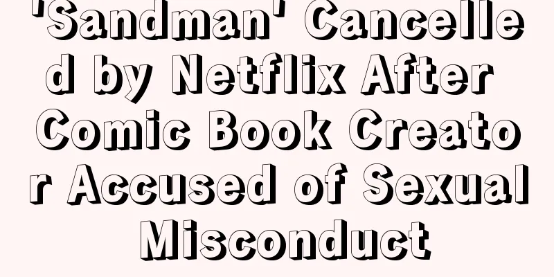 'Sandman' Cancelled by Netflix After Comic Book Creator Accused of Sexual Misconduct