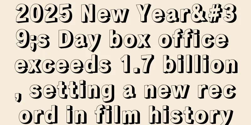 2025 New Year's Day box office exceeds 1.7 billion, setting a new record in film history