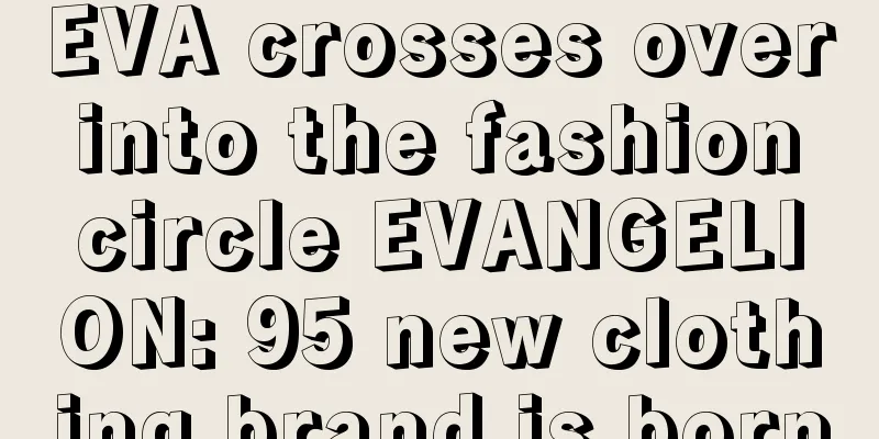 EVA crosses over into the fashion circle EVANGELION: 95 new clothing brand is born