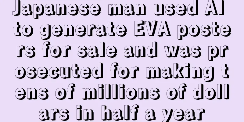 Japanese man used AI to generate EVA posters for sale and was prosecuted for making tens of millions of dollars in half a year