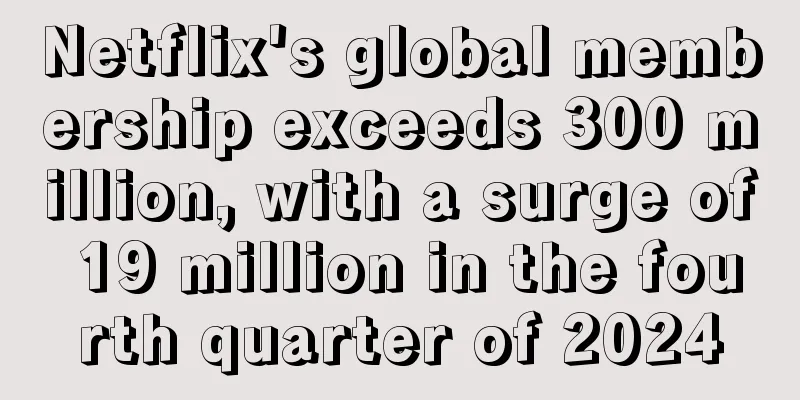 Netflix's global membership exceeds 300 million, with a surge of 19 million in the fourth quarter of 2024