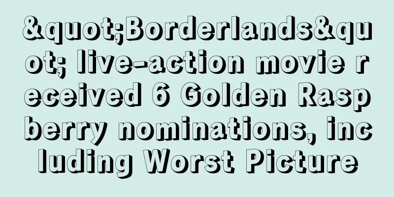 "Borderlands" live-action movie received 6 Golden Raspberry nominations, including Worst Picture