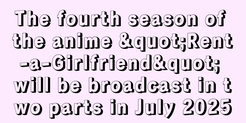 The fourth season of the anime "Rent-a-Girlfriend" will be broadcast in two parts in July 2025