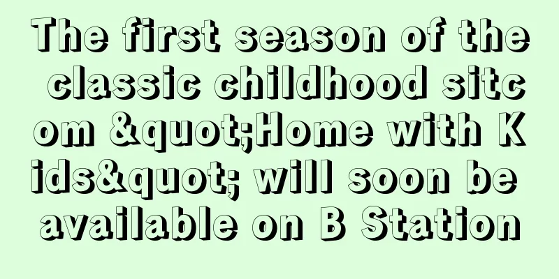 The first season of the classic childhood sitcom "Home with Kids" will soon be available on B Station