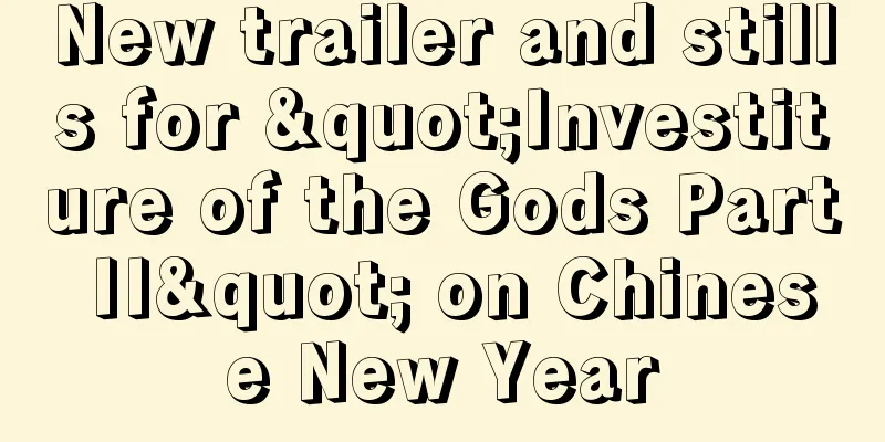 New trailer and stills for "Investiture of the Gods Part II" on Chinese New Year