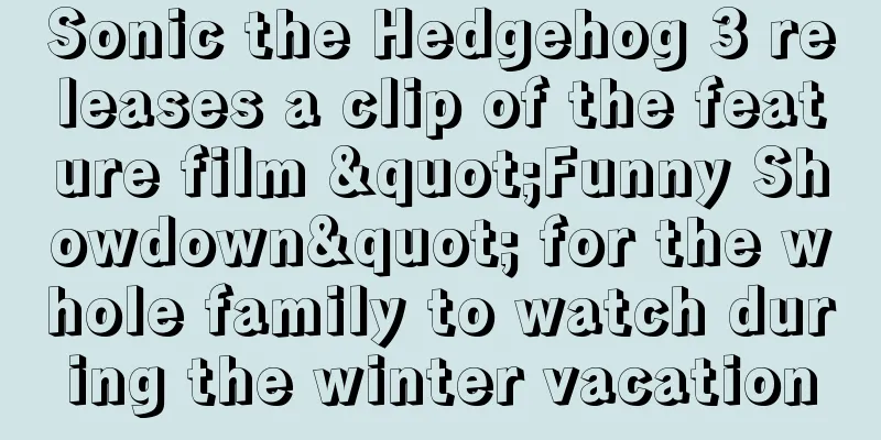 Sonic the Hedgehog 3 releases a clip of the feature film "Funny Showdown" for the whole family to watch during the winter vacation