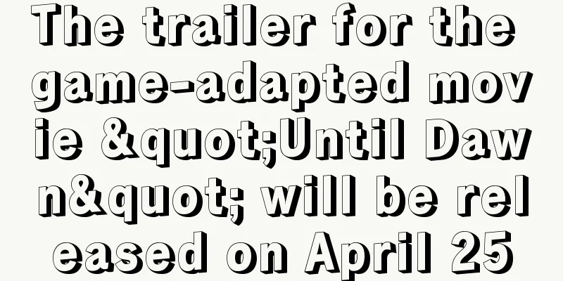 The trailer for the game-adapted movie "Until Dawn" will be released on April 25
