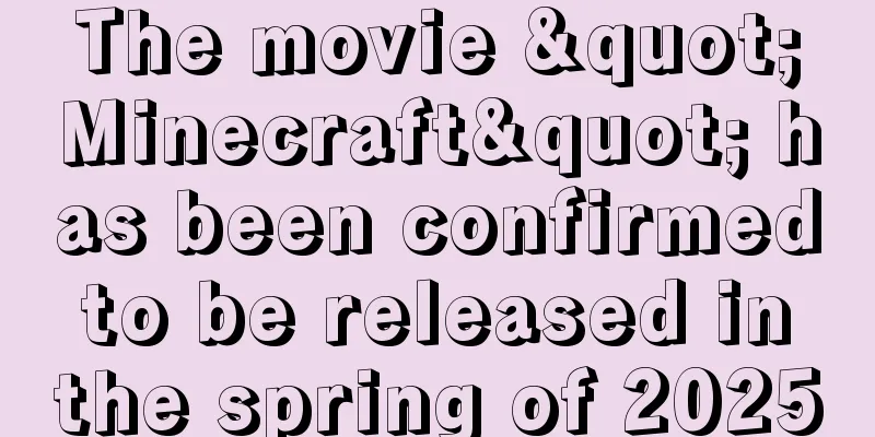 The movie "Minecraft" has been confirmed to be released in the spring of 2025