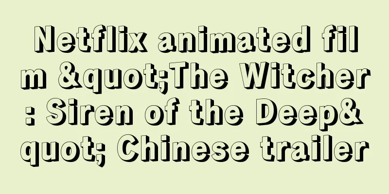 Netflix animated film "The Witcher: Siren of the Deep" Chinese trailer