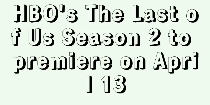 HBO's The Last of Us Season 2 to premiere on April 13
