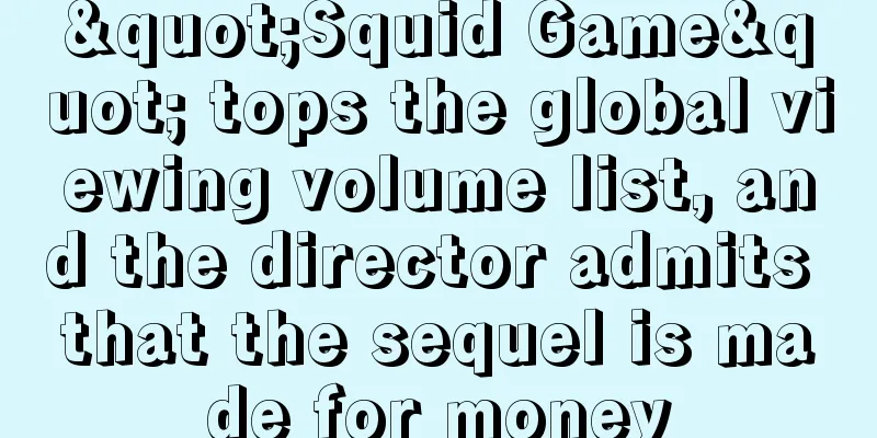 "Squid Game" tops the global viewing volume list, and the director admits that the sequel is made for money
