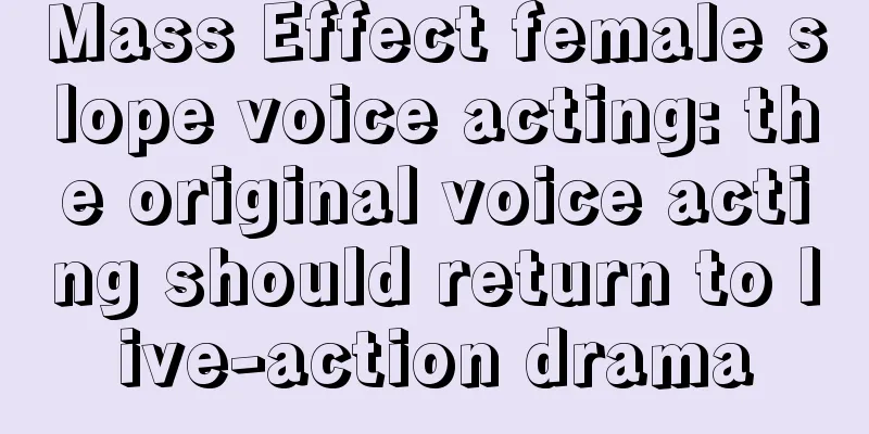 Mass Effect female slope voice acting: the original voice acting should return to live-action drama