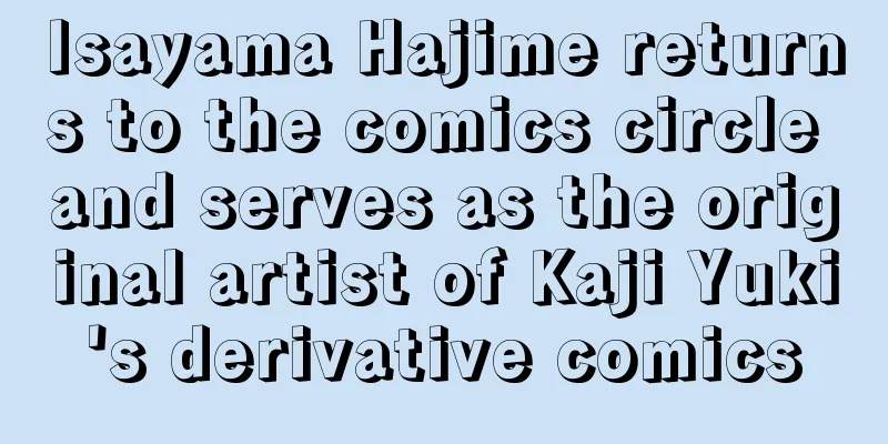 Isayama Hajime returns to the comics circle and serves as the original artist of Kaji Yuki's derivative comics