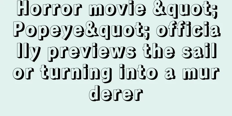 Horror movie "Popeye" officially previews the sailor turning into a murderer