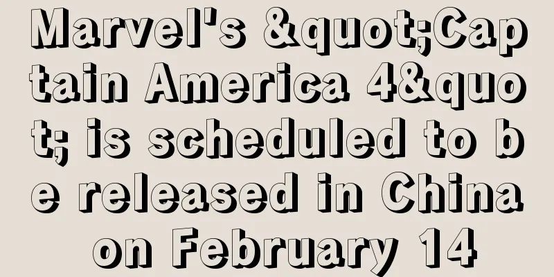 Marvel's "Captain America 4" is scheduled to be released in China on February 14