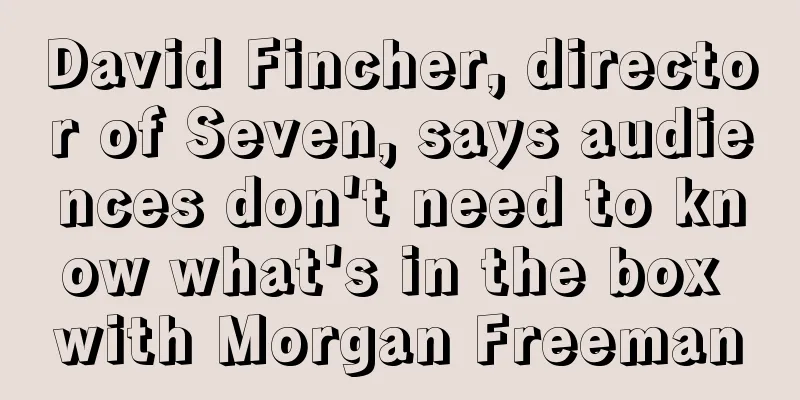 David Fincher, director of Seven, says audiences don't need to know what's in the box with Morgan Freeman